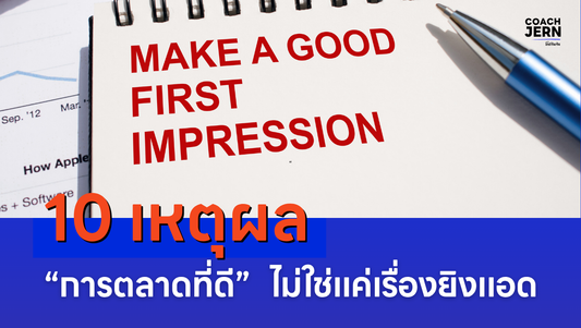 10 เหตุผลที่ “การตลาดที่ดี” ไม่ใช่แค่เรื่องยิงแอด